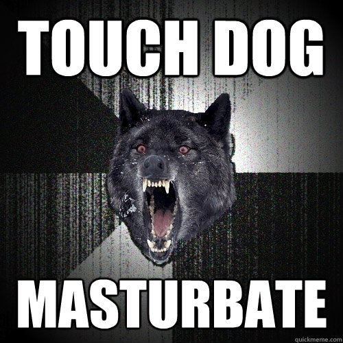 Touch dog masturbate - Touch dog masturbate  Insanity Wolf
