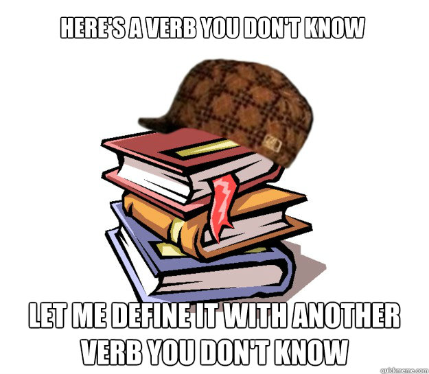 here's a verb you don't know let me define it with another verb you don't know  