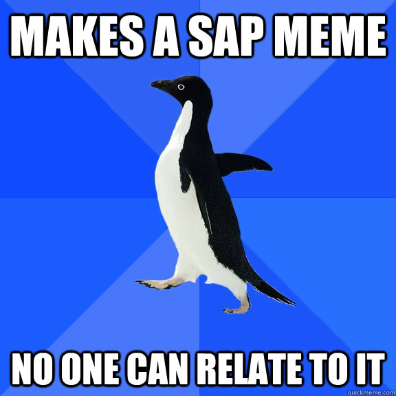 Makes a SAP meme no one can relate to it  Socially Awkward Penguin
