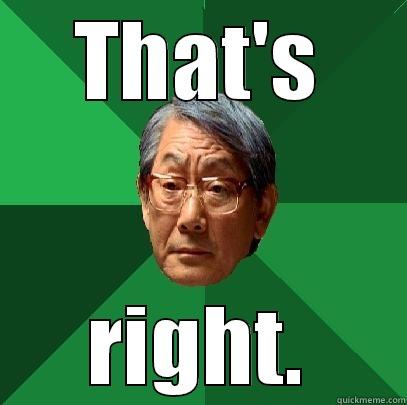 THAT'S RIGHT. High Expectations Asian Father