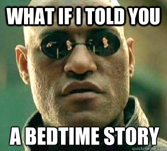 What if I told you a bedtime story  What if I told you