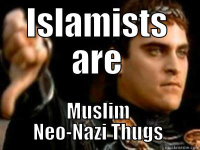 ISLAMISTS ARE MUSLIM NEO-NAZI THUGS Downvoting Roman