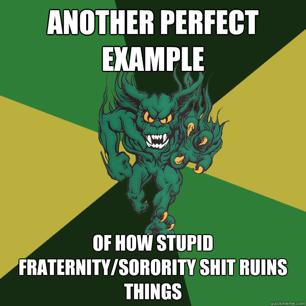 Another perfect example of how stupid fraternity/sorority shit ruins things  Green Terror