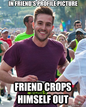 In friend's profile picture Friend crops himself out  Ridiculously photogenic guy
