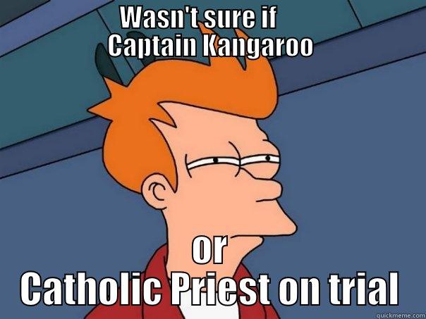 Captain Kangaroo or Catholic Priest on trial -                WASN'T SURE IF                     CAPTAIN KANGAROO OR CATHOLIC PRIEST ON TRIAL Futurama Fry