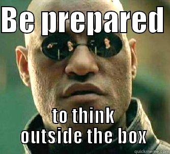 BE PREPARED  TO THINK OUTSIDE THE BOX Matrix Morpheus