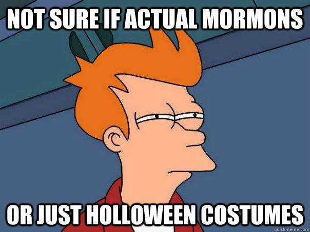 Not sure if actual Mormons  Or just holloween costumes  Futurama Fry