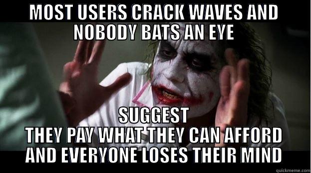 MOST USERS CRACK WAVES AND NOBODY BATS AN EYE SUGGEST THEY PAY WHAT THEY CAN AFFORD AND EVERYONE LOSES THEIR MIND Joker Mind Loss