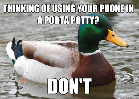 Thinking of using your phone in a porta potty? Don't  Actual Advice Mallard