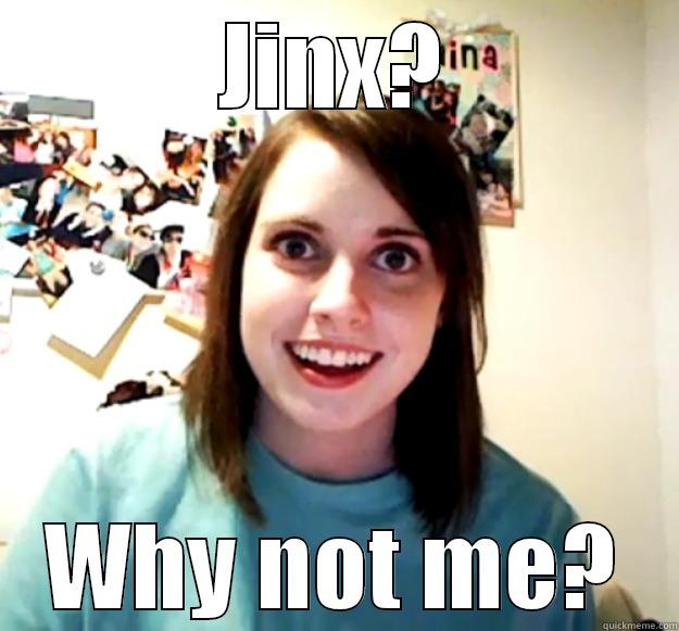JINX? WHY NOT ME? Overly Attached Girlfriend