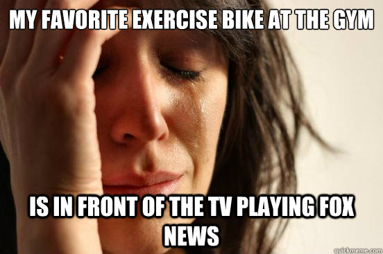 My favorite exercise bike at the gym is in front of the tv playing fox news   First World Problems