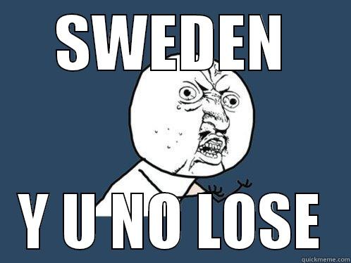 SWEDEN Y U NO LOSE Y U No