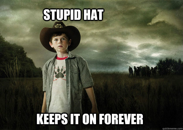 Stupid HAt Keeps it on forever  - Stupid HAt Keeps it on forever   Carl Grimes Walking Dead