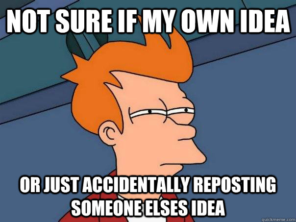 NOT SURE IF MY OWN IDEA or just accidentally reposting someone elses idea  Futurama Fry
