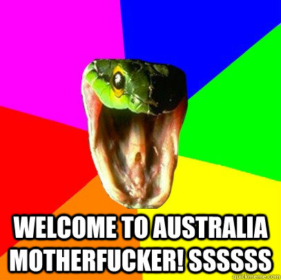 welcome to australia motherfucker! ssssss - welcome to australia motherfucker! ssssss  Spoiler Snake