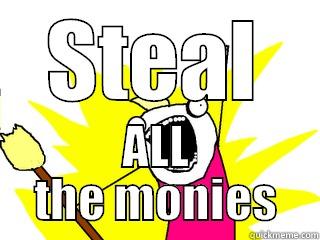 STEAL ALL THE MONIES All The Things