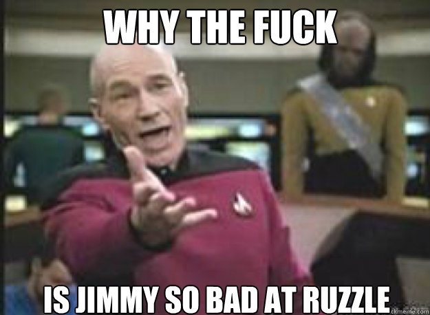 WHY THE FUCK Is Jimmy so bad at ruzzle - WHY THE FUCK Is Jimmy so bad at ruzzle  Picard