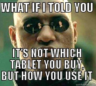 WHAT IF I TOLD YOU  IT'S NOT WHICH TABLET YOU BUY, BUT HOW YOU USE IT Matrix Morpheus