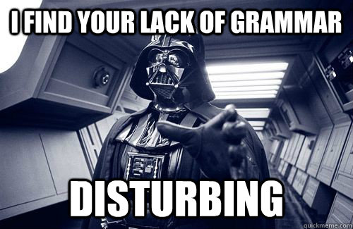 I find your lack of grammar Disturbing - I find your lack of grammar Disturbing  Darth Vader Choke