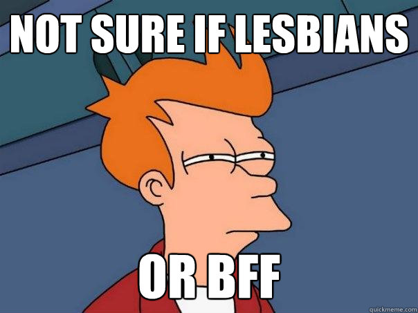 Not sure if lesbians Or bff   Futurama Fry