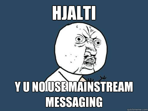 Hjalti y u no use mainstream messaging  Y U No
