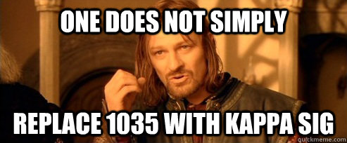 One does not simply replace 1035 with kappa sig  One Does Not Simply