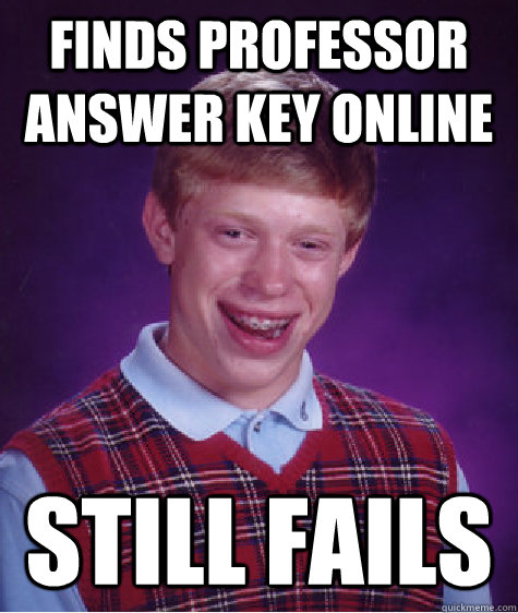 Finds professor answer key online Still Fails - Finds professor answer key online Still Fails  Bad Luck Brian