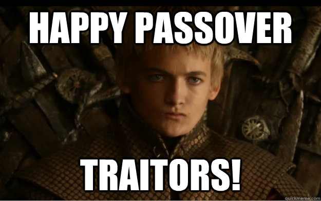 Happy Passover Traitors!  