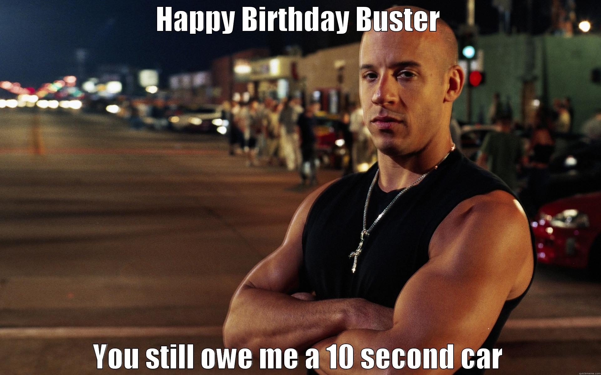 HAPPY BIRTHDAY BUSTER YOU STILL OWE ME A 10 SECOND CAR Misc