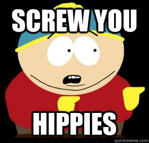 Screw you  Hippies  