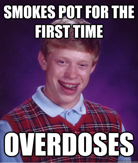 Smokes Pot for the First time Overdoses  Bad Luck Brian