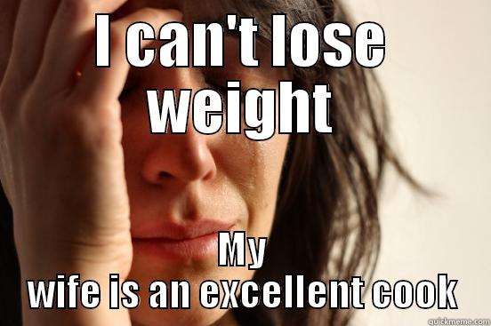I CAN'T LOSE WEIGHT MY WIFE IS AN EXCELLENT COOK First World Problems