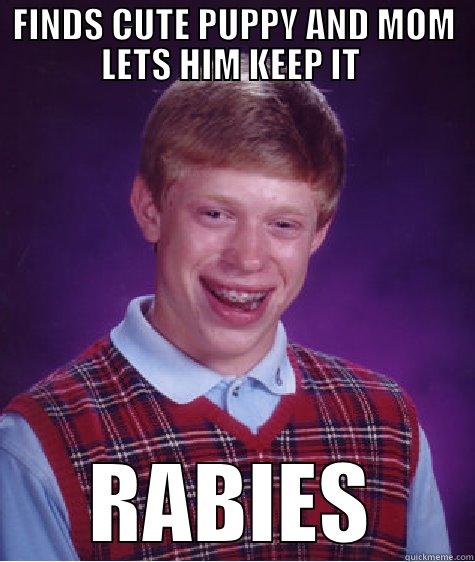 FINDS CUTE PUPPY AND MOM LETS HIM KEEP IT  RABIES Bad Luck Brian