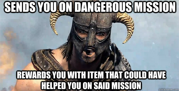 Sends you on dangerous mission Rewards you with item that could have helped you on said mission  skyrim