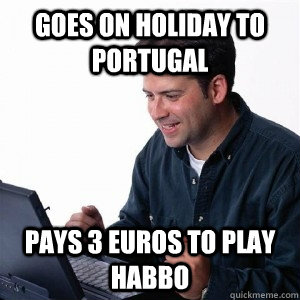 goes on holiday to portugal pays 3 euros to play habbo  Lonely Computer Guy