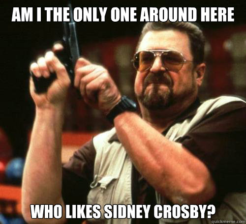 Am I the only one around here Who likes sidney crosby? - Am I the only one around here Who likes sidney crosby?  Misc