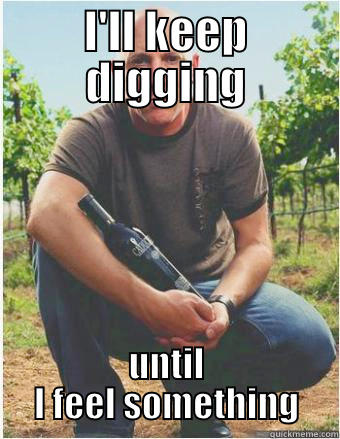 I'LL KEEP DIGGING UNTIL I FEEL SOMETHING Misc
