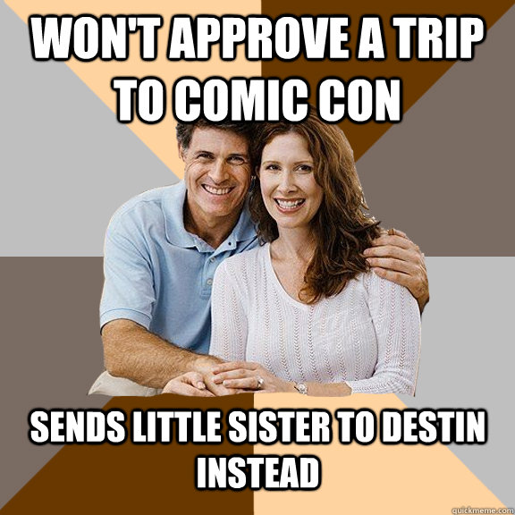 Won't approve a trip to comic Con Sends little sister to destin instead   Scumbag Parents
