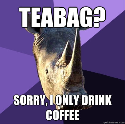 teabag? sorry, i only drink coffee  Sexually Oblivious Rhino