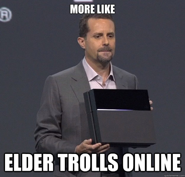 More like Elder TRolls online - More like Elder TRolls online  Sad PS4 Meme