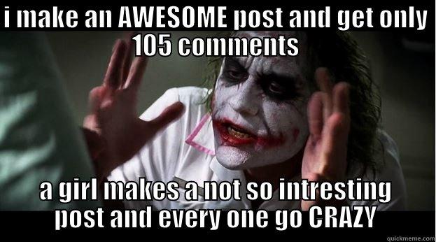 I MAKE AN AWESOME POST AND GET ONLY 105 COMMENTS A GIRL MAKES A NOT SO INTRESTING POST AND EVERY ONE GO CRAZY Joker Mind Loss