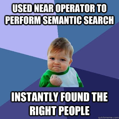 Used near operator to perform semantic search instantly found the right people  - Used near operator to perform semantic search instantly found the right people   Success Kid