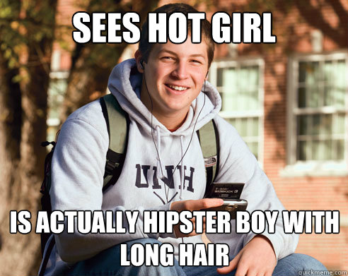 sees hot girl is actually hipster boy with long hair  College Freshman