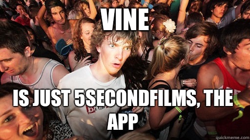 Vine Is just 5secondfilms, the app  Sudden Clarity Clarence