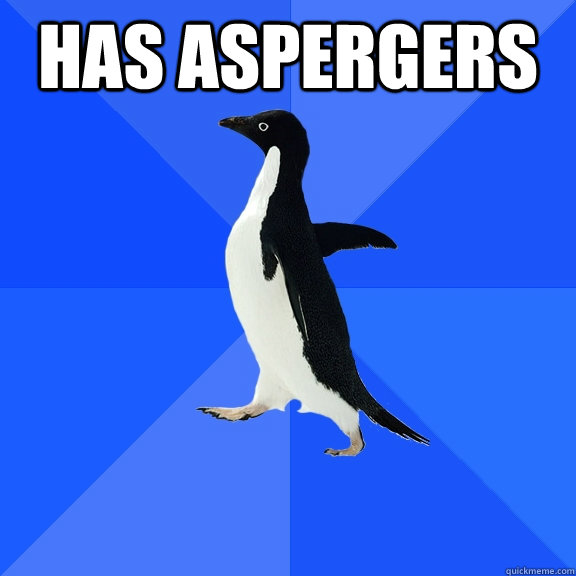 HAS ASPERGERS    Socially Awkward Penguin