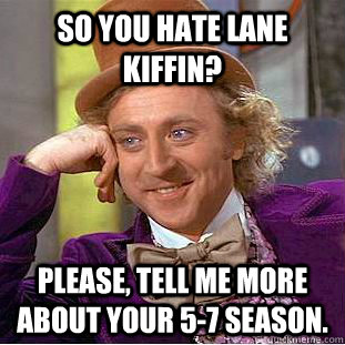 So You Hate Lane Kiffin? Please, Tell me more about your 5-7 season.  Condescending Wonka