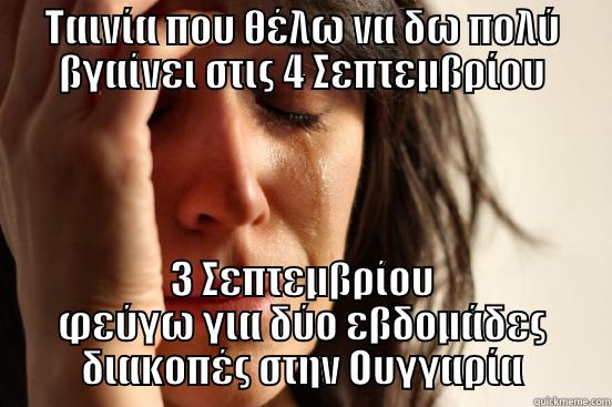 ΤΑΙΝΊΑ ΠΟΥ ΘΈΛΩ ΝΑ ΔΩ ΠΟΛΎ ΒΓΑΊΝΕΙ ΣΤΙΣ 4 ΣΕΠΤΕΜΒΡΊΟΥ 3 ΣΕΠΤΕΜΒΡΊΟΥ ΦΕΎΓΩ ΓΙΑ ΔΎΟ ΕΒΔΟΜΆΔΕΣ ΔΙΑΚΟΠΈΣ ΣΤΗΝ ΟΥΓΓΑΡΊΑ First World Problems