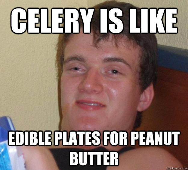 Celery is like edible plates for peanut butter  10 Guy