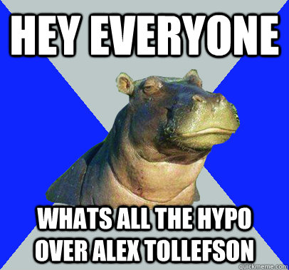 Hey everyone whats all the hypo over alex tollefson   Skeptical Hippo