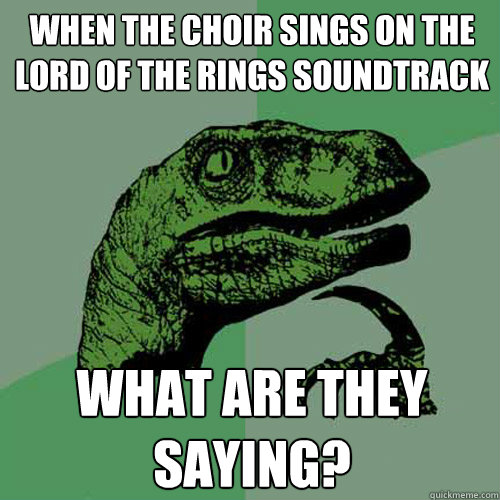 When the choir sings on the Lord of the Rings soundtrack what are they saying?  Philosoraptor